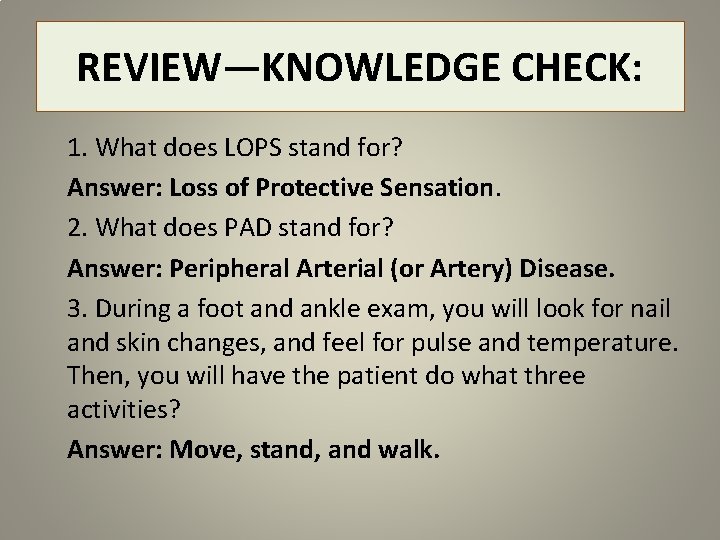 REVIEW—KNOWLEDGE CHECK: 1. What does LOPS stand for? Answer: Loss of Protective Sensation. 2.