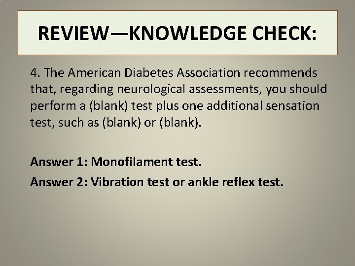 REVIEW—KNOWLEDGE CHECK: 4. The American Diabetes Association recommends that, regarding neurological assessments, you should