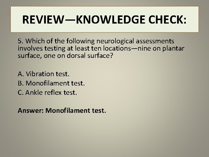REVIEW—KNOWLEDGE CHECK: 5. Which of the following neurological assessments involves testing at least ten