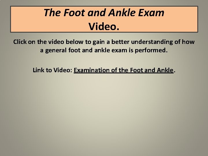 The Foot and Ankle Exam Video. Click on the video below to gain a