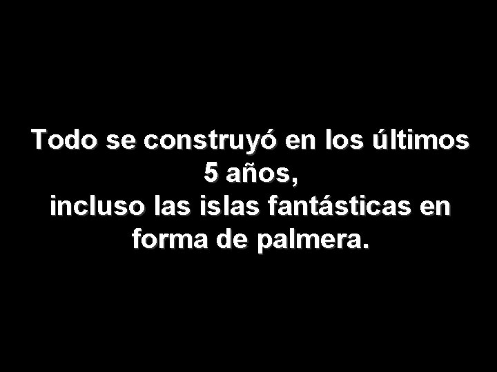 Todo se construyó en los últimos 5 años, incluso las islas fantásticas en forma