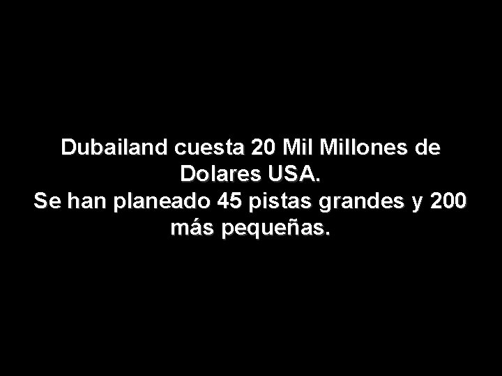 Dubailand cuesta 20 Millones de Dolares USA. Se han planeado 45 pistas grandes y