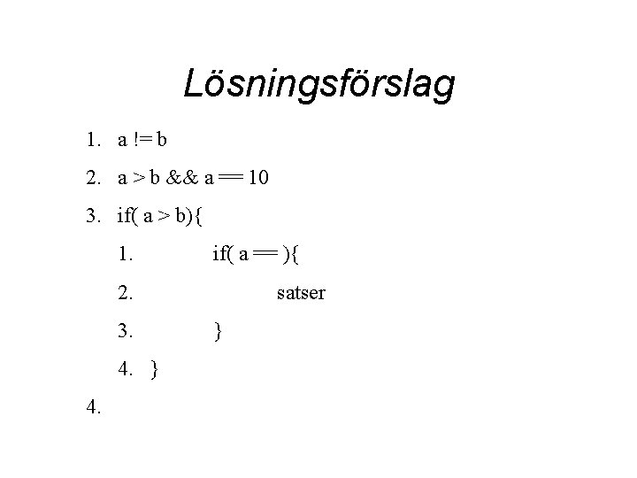 Lösningsförslag 1. a != b 2. a > b && a == 10 3.