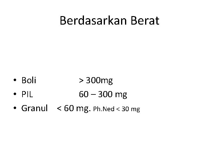 Berdasarkan Berat • Boli > 300 mg • PIL 60 – 300 mg •