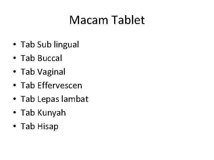 Macam Tablet • • Tab Sub lingual Tab Buccal Tab Vaginal Tab Effervescen Tab