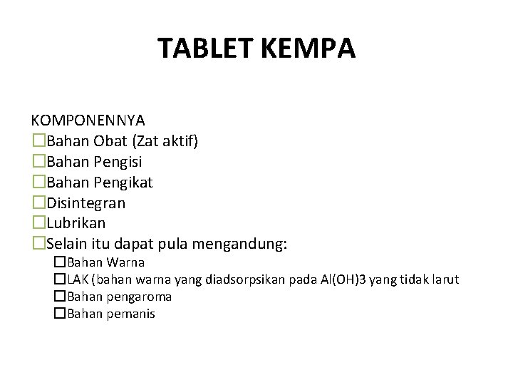 TABLET KEMPA KOMPONENNYA �Bahan Obat (Zat aktif) �Bahan Pengisi �Bahan Pengikat �Disintegran �Lubrikan �Selain