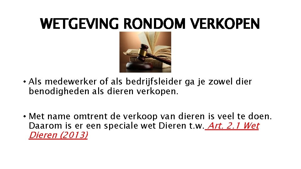 WETGEVING RONDOM VERKOPEN • Als medewerker of als bedrijfsleider ga je zowel dier benodigheden