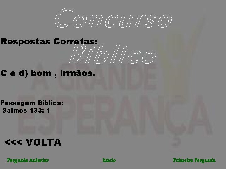 Concurso Bíblico Respostas Corretas: C e d) bom , irmãos. Passagem Bíblica: Salmos 133: