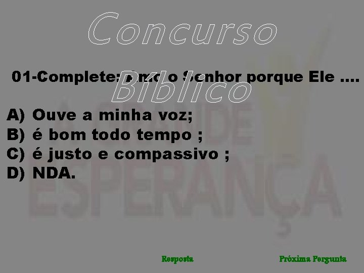 Concurso Bíblico 01 -Complete: Amo o Senhor porque Ele. . A) B) C) D)