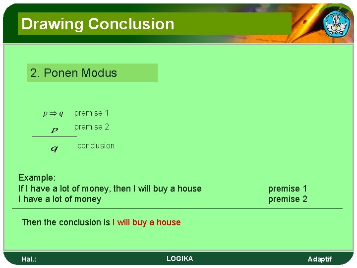 Drawing Conclusion 2. Ponen Modus premise 1 premise 2 conclusion Example: If I have