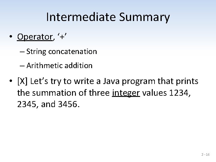 Intermediate Summary • Operator, ‘+’ – String concatenation – Arithmetic addition • [X] Let’s