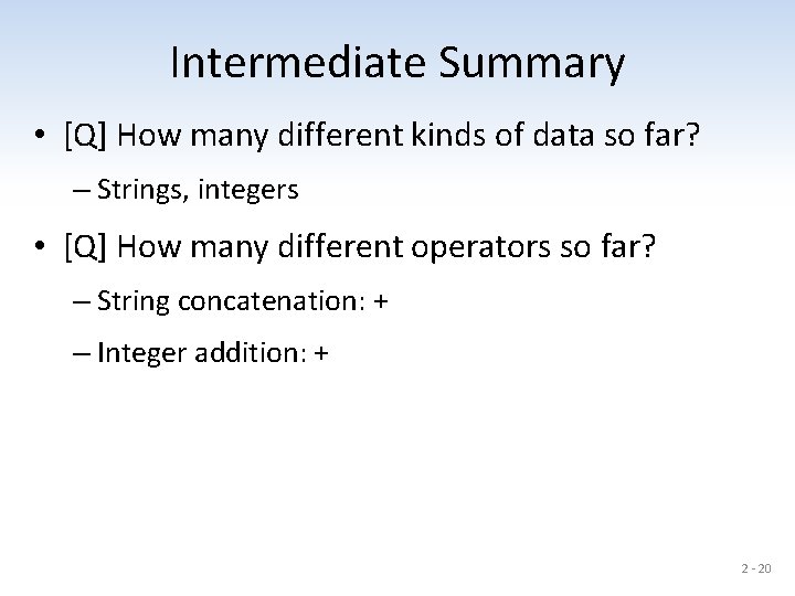 Intermediate Summary • [Q] How many different kinds of data so far? – Strings,