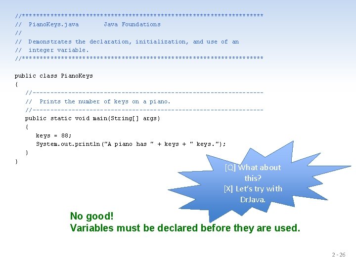 //********************************** // Piano. Keys. java Java Foundations // // Demonstrates the declaration, initialization, and