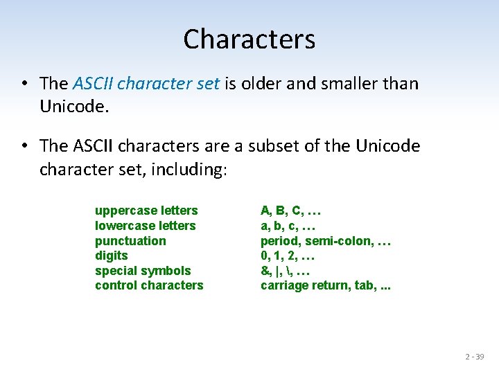 Characters • The ASCII character set is older and smaller than Unicode. • The