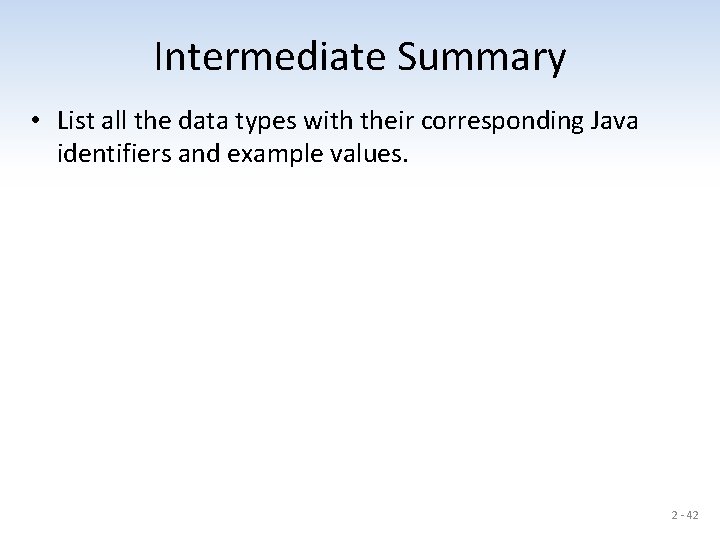Intermediate Summary • List all the data types with their corresponding Java identifiers and