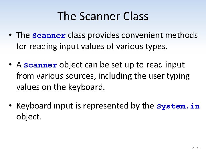 The Scanner Class • The Scanner class provides convenient methods for reading input values