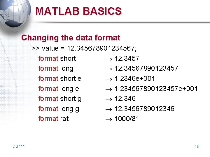 MATLAB BASICS Changing the data format >> value = 12. 345678901234567; format short 12.