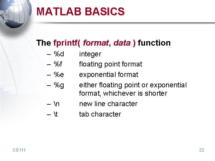 MATLAB BASICS The fprintf( format, data ) function – – %d %f %e %g
