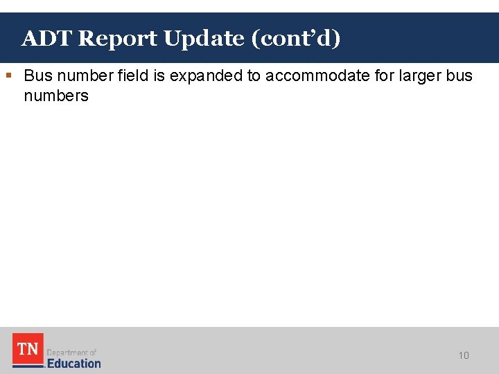 ADT Report Update (cont’d) § Bus number field is expanded to accommodate for larger