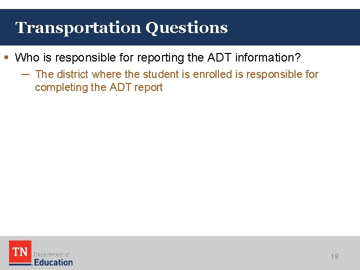 Transportation Questions § Who is responsible for reporting the ADT information? ─ The district