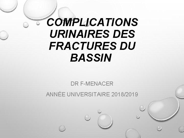 COMPLICATIONS URINAIRES DES FRACTURES DU BASSIN DR F-MENACER ANNÉE UNIVERSITAIRE 2018/2019 