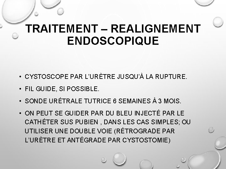 TRAITEMENT – REALIGNEMENT ENDOSCOPIQUE • CYSTOSCOPE PAR L’URÈTRE JUSQU’À LA RUPTURE. • FIL GUIDE,