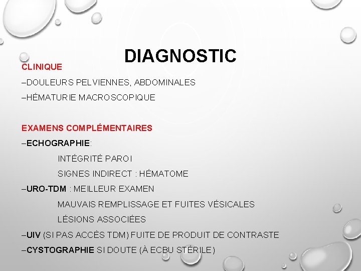 CLINIQUE DIAGNOSTIC –DOULEURS PELVIENNES, ABDOMINALES –HÉMATURIE MACROSCOPIQUE EXAMENS COMPLÉMENTAIRES –ECHOGRAPHIE: INTÉGRITÉ PAROI SIGNES INDIRECT