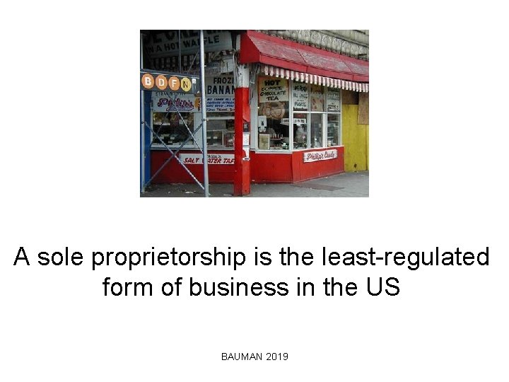 A sole proprietorship is the least-regulated form of business in the US BAUMAN 2019