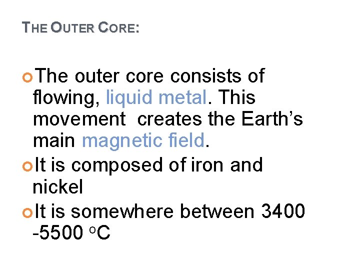 THE OUTER CORE: The outer core consists of flowing, liquid metal. This movement creates