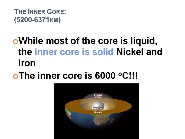 THE INNER CORE: (5200 -6371 KM) While most of the core is liquid, the