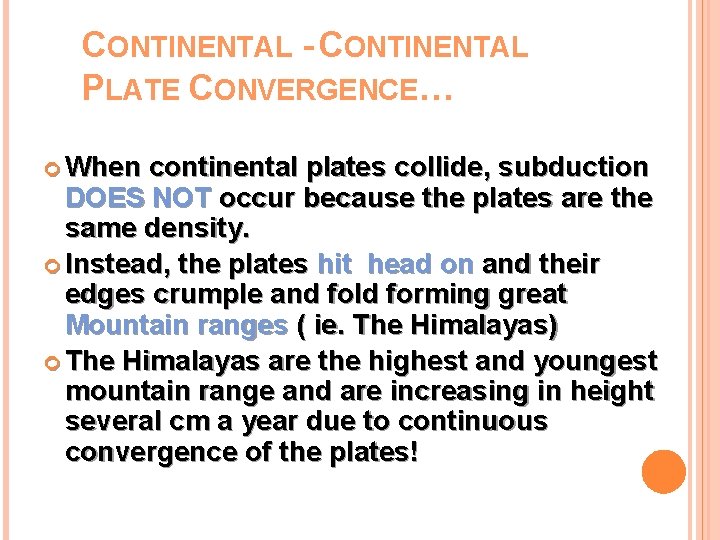 CONTINENTAL - CONTINENTAL PLATE CONVERGENCE… When continental plates collide, subduction DOES NOT occur because