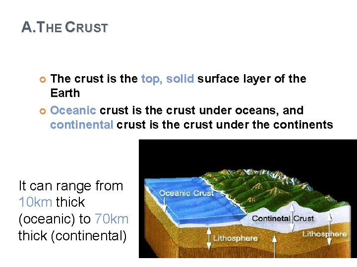 A. THE CRUST The crust is the top, solid surface layer of the Earth