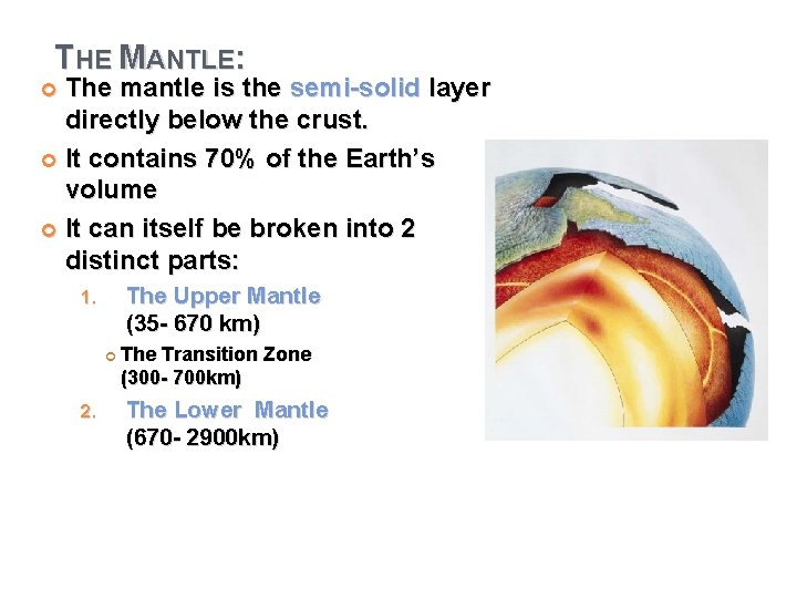 THE MANTLE: The mantle is the semi-solid layer directly below the crust. It contains