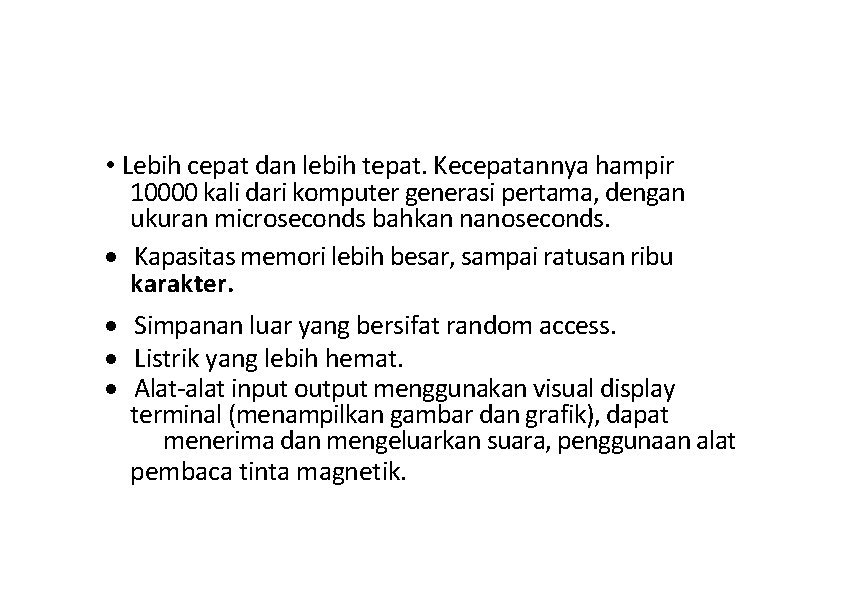  • Lebih cepat dan lebih tepat. Kecepatannya hampir 10000 kali dari komputer generasi