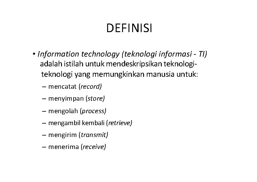 DEFINISI • Information technology (teknologi informasi - TI) adalah istilah untuk mendeskripsikan teknologi yang