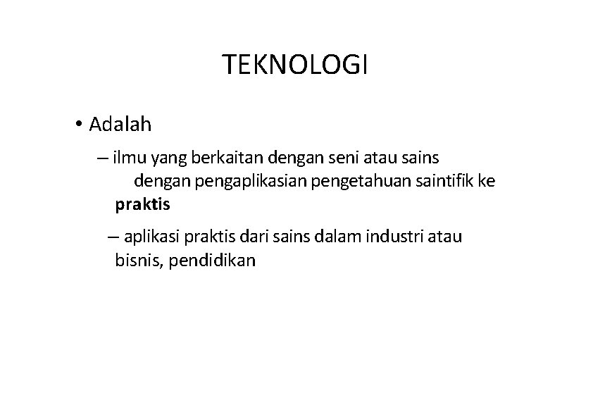 TEKNOLOGI • Adalah – ilmu yang berkaitan dengan seni atau sains dengan pengaplikasian pengetahuan