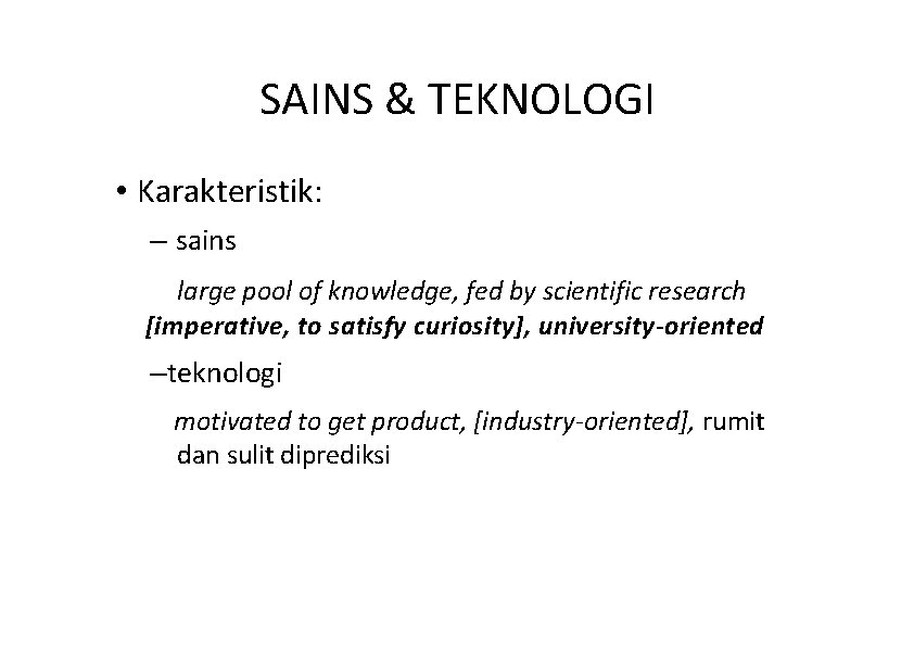 SAINS & TEKNOLOGI • Karakteristik: – sains large pool of knowledge, fed by scientific