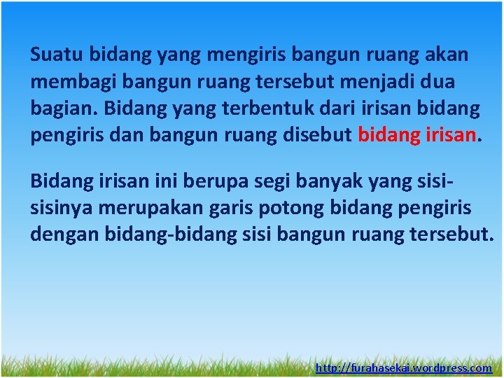 Suatu bidang yang mengiris bangun ruang akan membagi bangun ruang tersebut menjadi dua bagian.