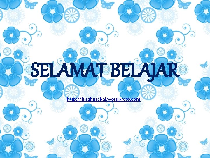 SELAMAT BELAJAR http: //furahasekai. wordpress. com 