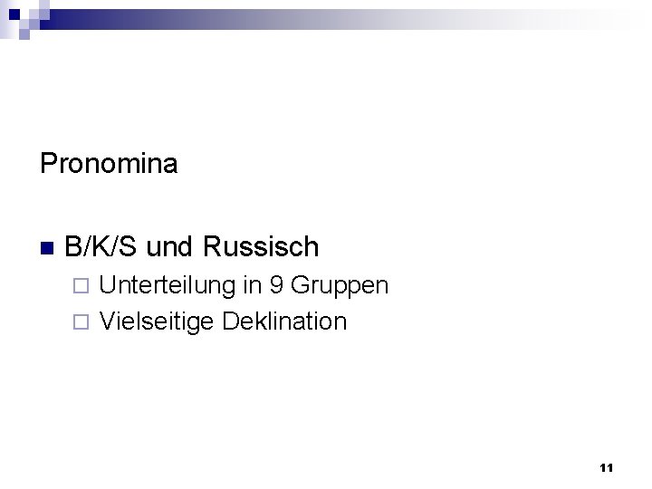 Pronomina n B/K/S und Russisch Unterteilung in 9 Gruppen ¨ Vielseitige Deklination ¨ 11