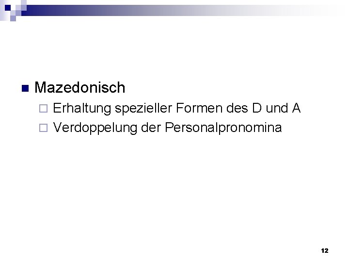 n Mazedonisch Erhaltung spezieller Formen des D und A ¨ Verdoppelung der Personalpronomina ¨