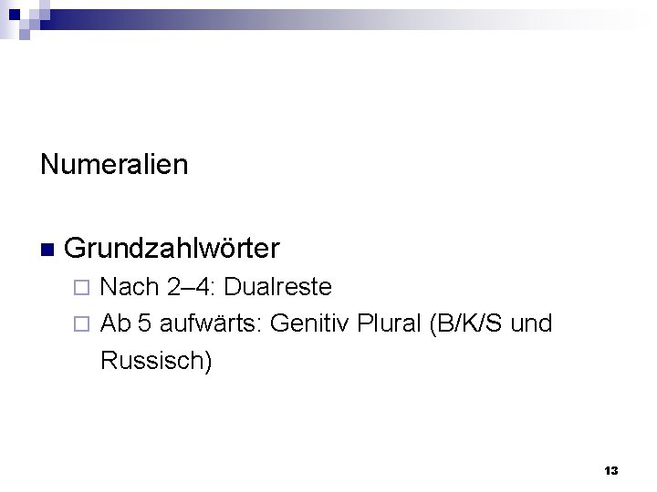 Numeralien n Grundzahlwörter Nach 2‒ 4: Dualreste ¨ Ab 5 aufwärts: Genitiv Plural (B/K/S