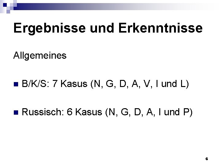 Ergebnisse und Erkenntnisse Allgemeines n B/K/S: 7 Kasus (N, G, D, A, V, I