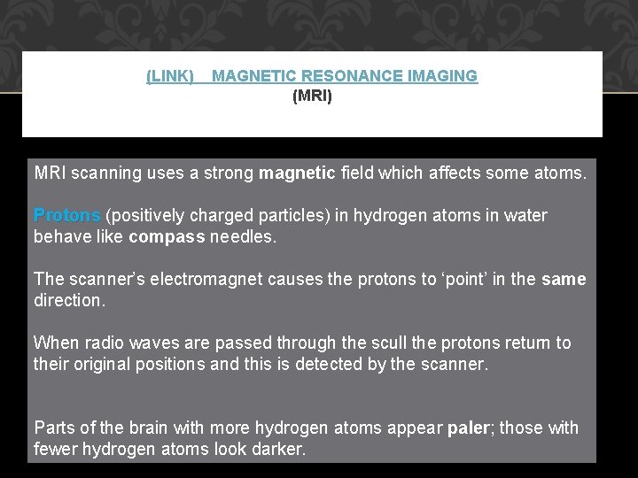 (LINK) MAGNETIC RESONANCE IMAGING (MRI) Put which another way MRI scanning uses a strong