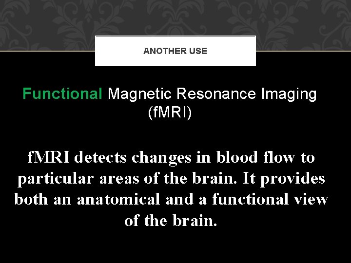 ANOTHER USE Functional Magnetic Resonance Imaging (f. MRI) f. MRI detects changes in blood