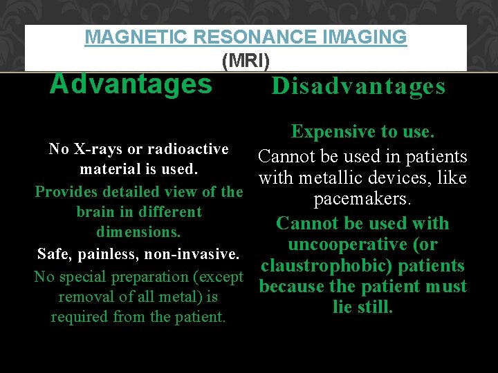 MAGNETIC RESONANCE IMAGING (MRI) Advantages Disadvantages Expensive to use. No X-rays or radioactive Cannot