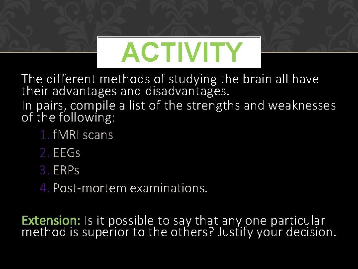 ACTIVITY The different methods of studying the brain all have their advantages and disadvantages.