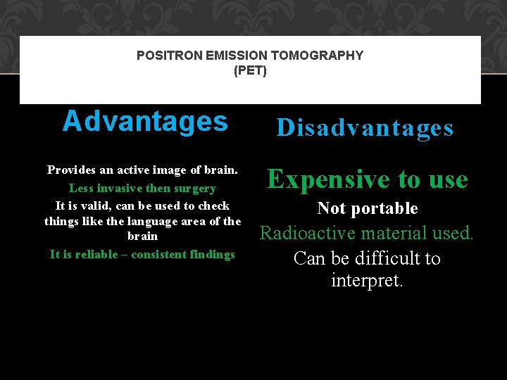 POSITRON EMISSION TOMOGRAPHY (PET) Advantages Provides an active image of brain. Less invasive then