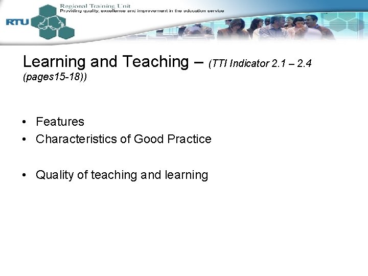 Learning and Teaching – (TTI Indicator 2. 1 – 2. 4 (pages 15 -18))