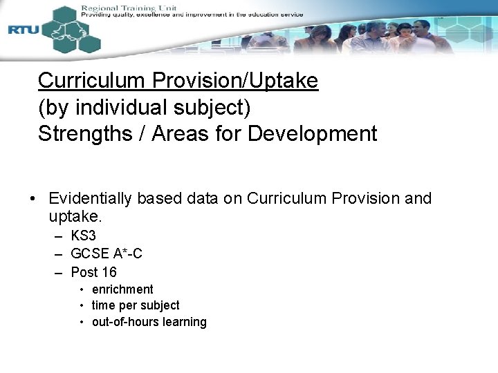 Curriculum Provision/Uptake (by individual subject) Strengths / Areas for Development • Evidentially based data